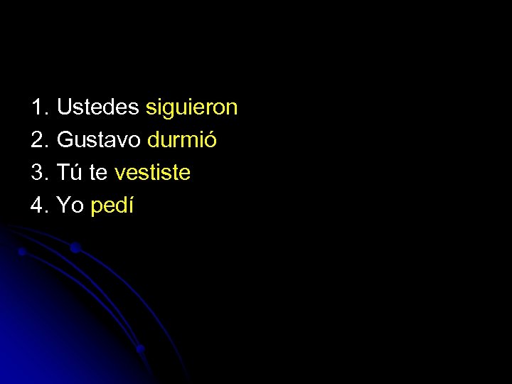1. Ustedes siguieron 2. Gustavo durmió 3. Tú te vestiste 4. Yo pedí 
