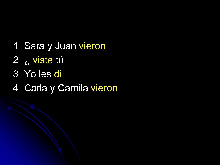1. Sara y Juan vieron 2. ¿ viste tú 3. Yo les di 4.