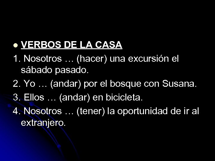 VERBOS DE LA CASA 1. Nosotros … (hacer) una excursión el sábado pasado. 2.