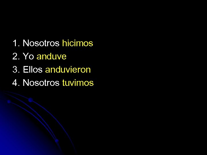 1. Nosotros hicimos 2. Yo anduve 3. Ellos anduvieron 4. Nosotros tuvimos 