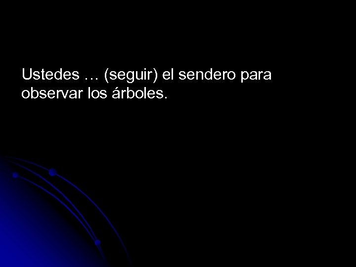 Ustedes … (seguir) el sendero para observar los árboles. 