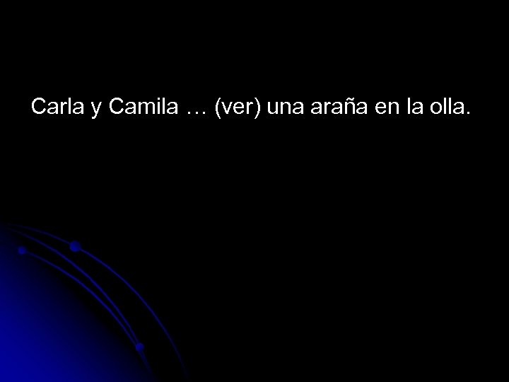 Carla y Camila … (ver) una araña en la olla. 