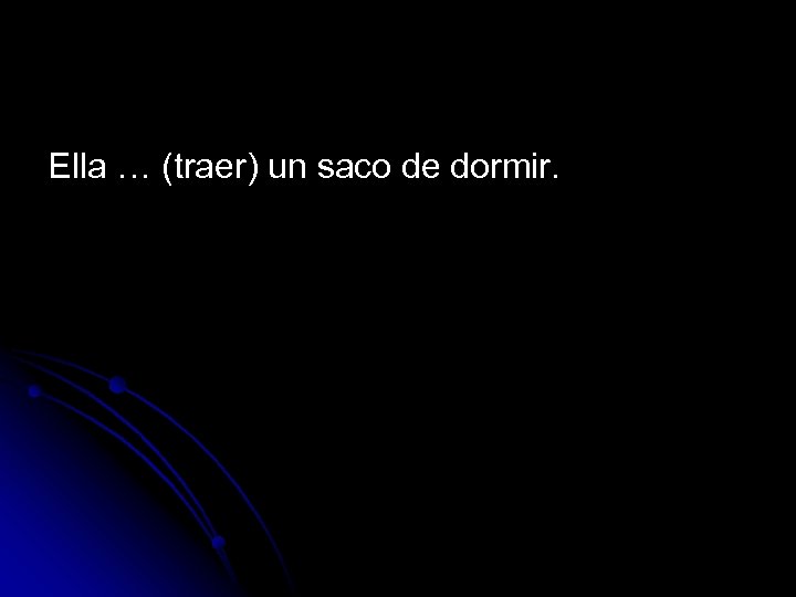 Ella … (traer) un saco de dormir. 