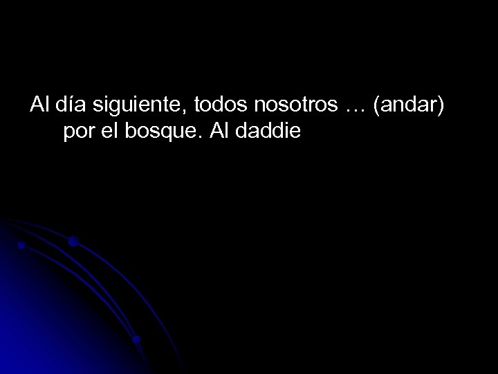 Al día siguiente, todos nosotros … (andar) por el bosque. Al daddie 