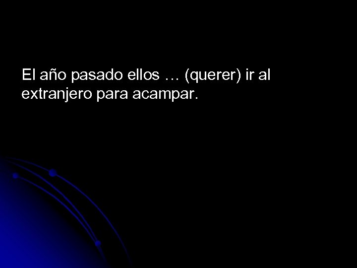El año pasado ellos … (querer) ir al extranjero para acampar. 