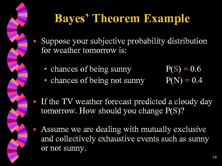 Bayes’ Theorem Example w Suppose your subjective probability distribution for weather tomorrow is: •