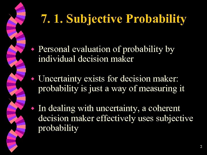 7. 1. Subjective Probability w Personal evaluation of probability by individual decision maker w