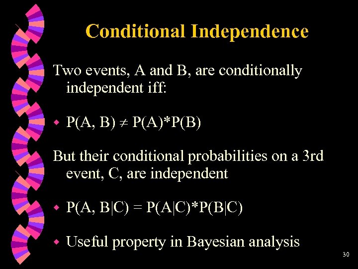 Conditional Independence Two events, A and B, are conditionally independent iff: w P(A, B)