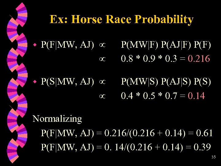 Ex: Horse Race Probability w P(F|MW, AJ) P(MW|F) P(AJ|F) P(F) 0. 8 * 0.