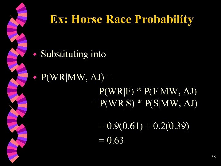 Ex: Horse Race Probability w Substituting into w P(WR|MW, AJ) = P(WR|F) * P(F|MW,