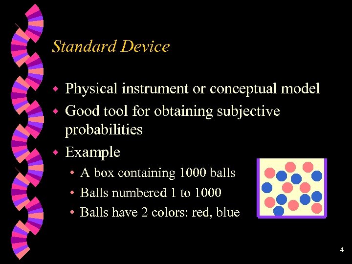 Standard Device Physical instrument or conceptual model w Good tool for obtaining subjective probabilities