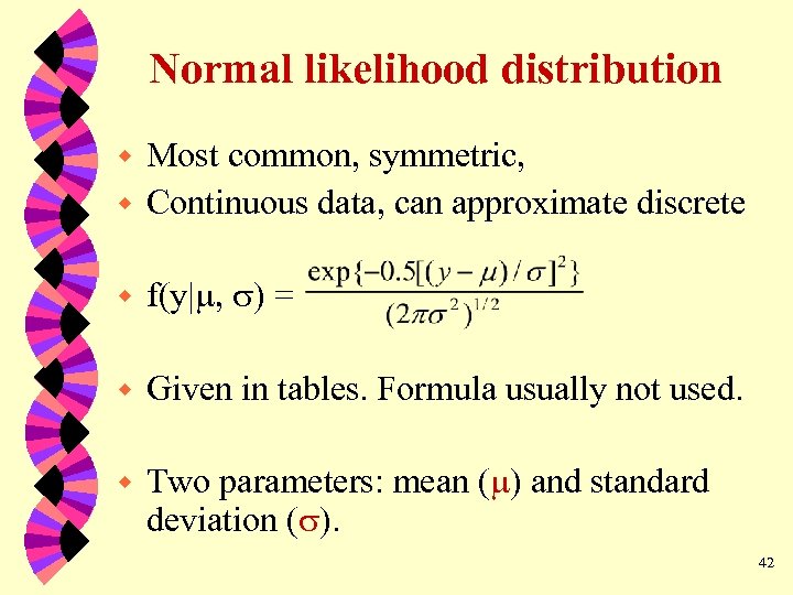 Normal likelihood distribution Most common, symmetric, w Continuous data, can approximate discrete w w