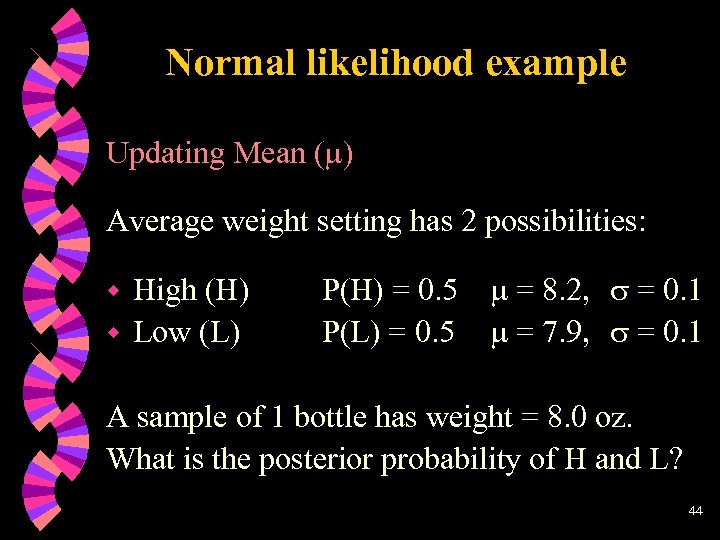 Normal likelihood example Updating Mean ( ) Average weight setting has 2 possibilities: High