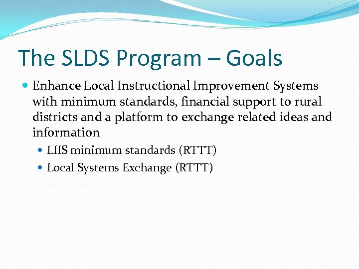 The SLDS Program – Goals Enhance Local Instructional Improvement Systems with minimum standards, financial