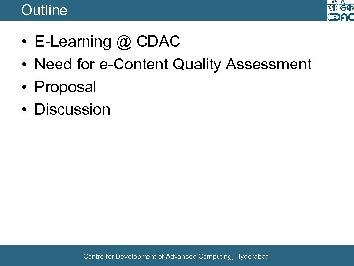 Outline • • E-Learning @ CDAC Need for e-Content Quality Assessment Proposal Discussion Centre