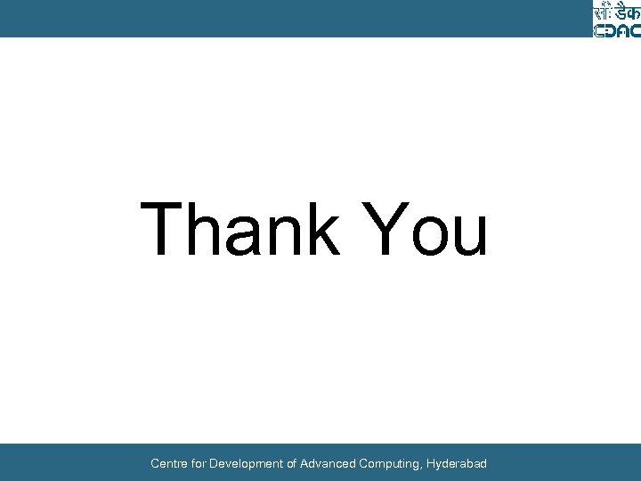 Thank You Centre for Development of Advanced Computing, Hyderabad 