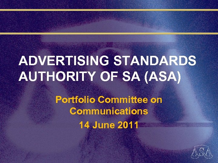 ADVERTISING STANDARDS AUTHORITY OF SA (ASA) Portfolio Committee on Communications 14 June 2011 