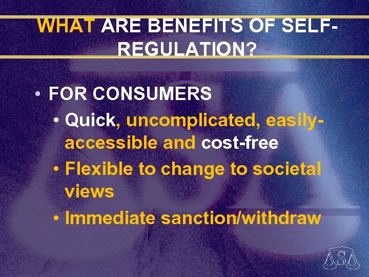 WHAT ARE BENEFITS OF SELFREGULATION? • FOR CONSUMERS • Quick, uncomplicated, easilyaccessible and cost-free