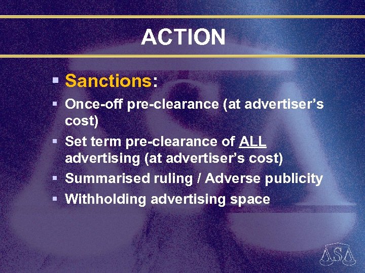 ACTION § Sanctions: § Once-off pre-clearance (at advertiser’s cost) § Set term pre-clearance of