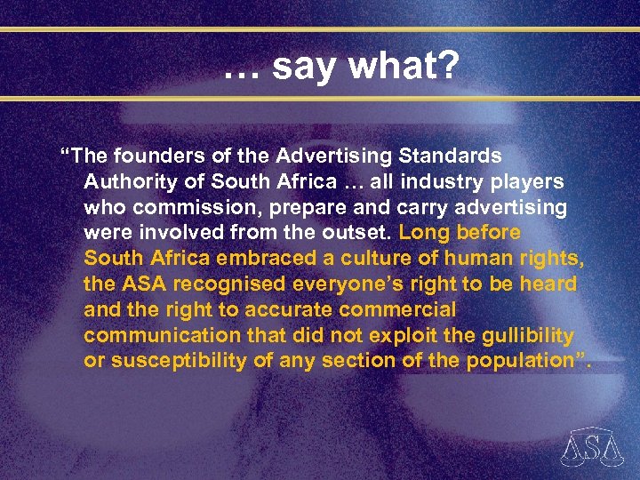 … say what? “The founders of the Advertising Standards Authority of South Africa …