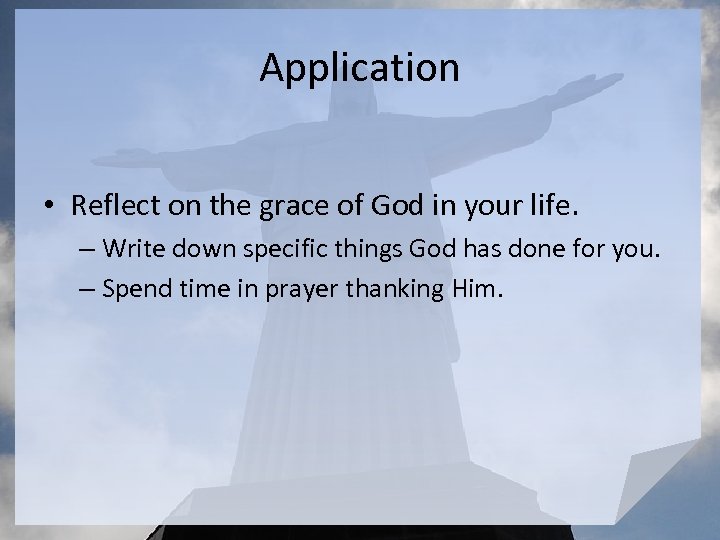 Application • Reflect on the grace of God in your life. – Write down