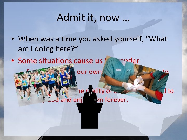 Admit it, now … • When was a time you asked yourself, “What am