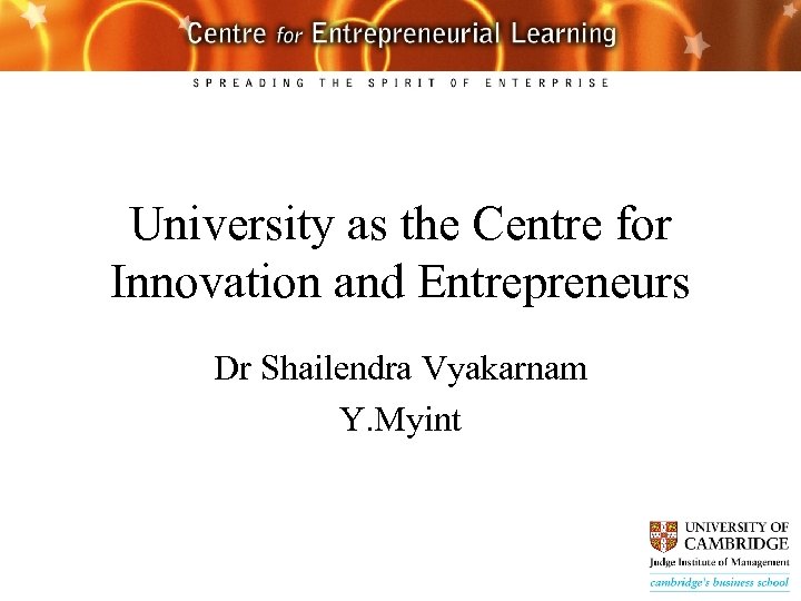 University as the Centre for Innovation and Entrepreneurs Dr Shailendra Vyakarnam Y. Myint 