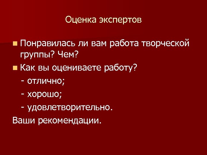 Оценка экспертов n Понравилась ли вам работа творческой группы? Чем? n Как вы оцениваете
