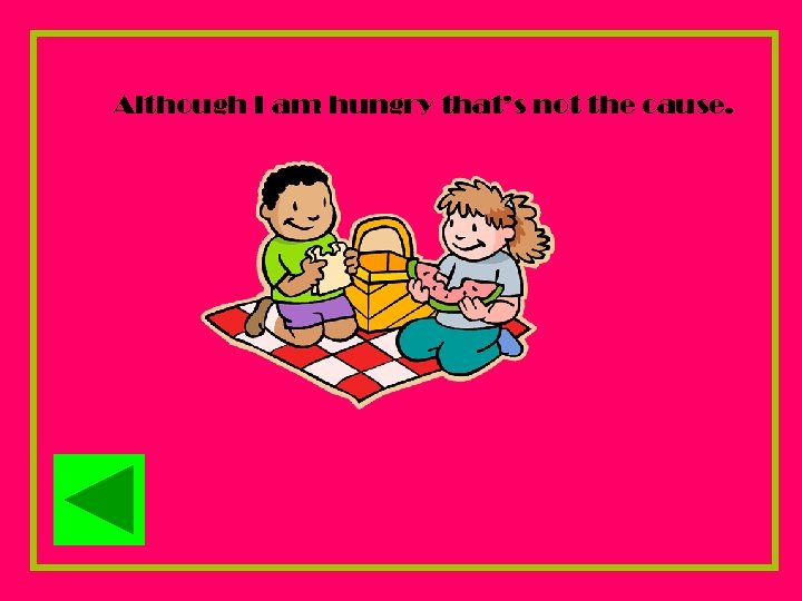 Although I am hungry that’s not the cause. 