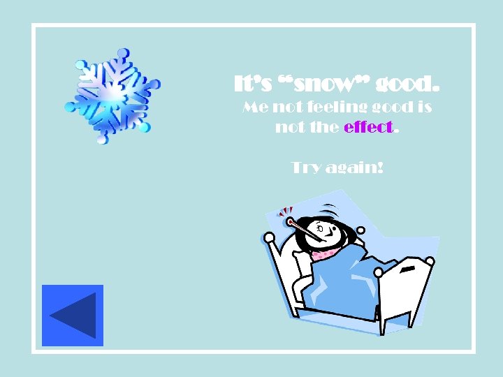 It’s “snow” good. Me not feeling good is not the effect. Try again! 
