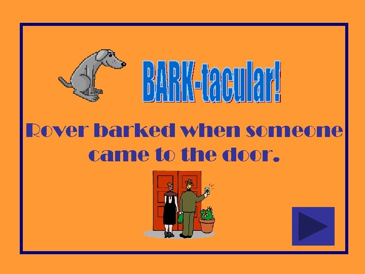 Rover barked when someone came to the door. 