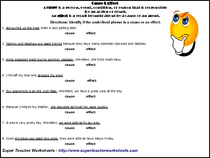 Cause & Effect A cause is a person, event, condition, or reason that is