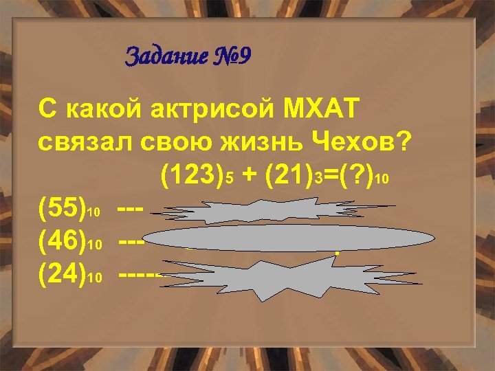 Задание № 9 С какой актрисой МХАТ связал свою жизнь Чехов? (123)5 + (21)3=(?