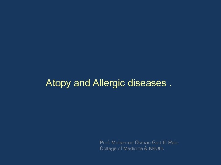 Atopy and Allergic diseases. Prof. Mohamed Osman Gad El Rab. College of Medicine &