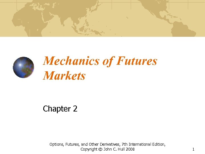 Mechanics of Futures Markets Chapter 2 Options, Futures, and Other Derivatives, 7 th International