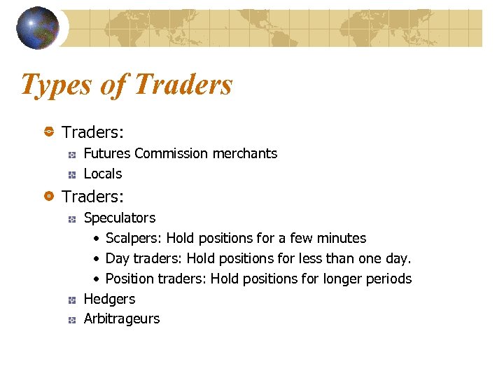Types of Traders: Futures Commission merchants Locals Traders: Speculators • Scalpers: Hold positions for
