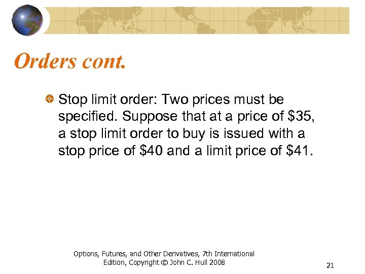 Orders cont. Stop limit order: Two prices must be specified. Suppose that at a