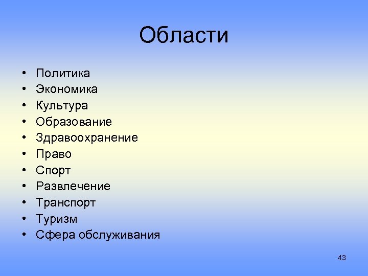 Области • • • Политика Экономика Культура Образование Здравоохранение Право Спорт Развлечение Транспорт Туризм