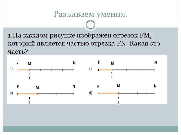 Развиваем умения. 1. На каждом рисунке изображен отрезок FM, который является частью отрезка FN.