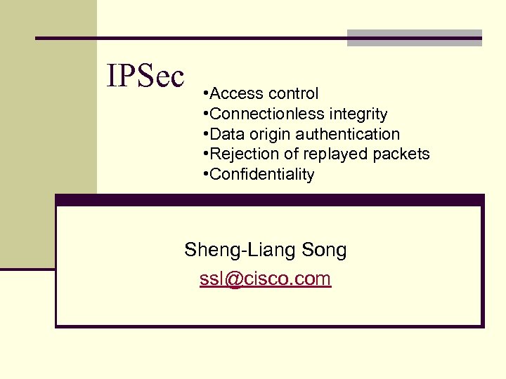 IPSec • Access control • Connectionless integrity • Data origin authentication • Rejection of