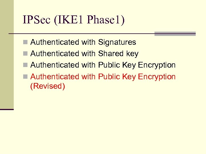 IPSec (IKE 1 Phase 1) n Authenticated with Signatures n Authenticated with Shared key