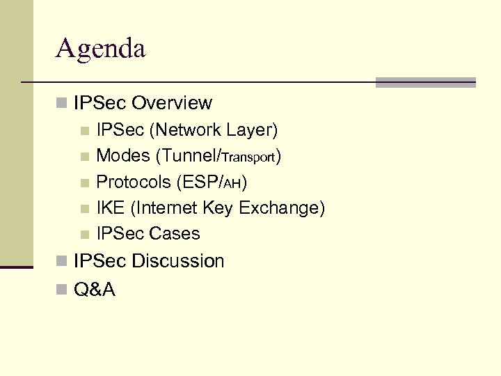 Agenda n IPSec Overview n IPSec (Network Layer) n Modes (Tunnel/Transport) n Protocols (ESP/AH)