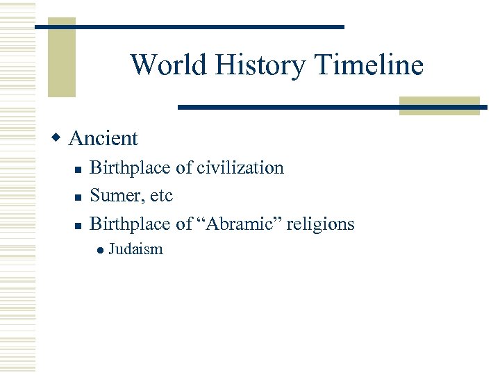 World History Timeline w Ancient n n n Birthplace of civilization Sumer, etc Birthplace