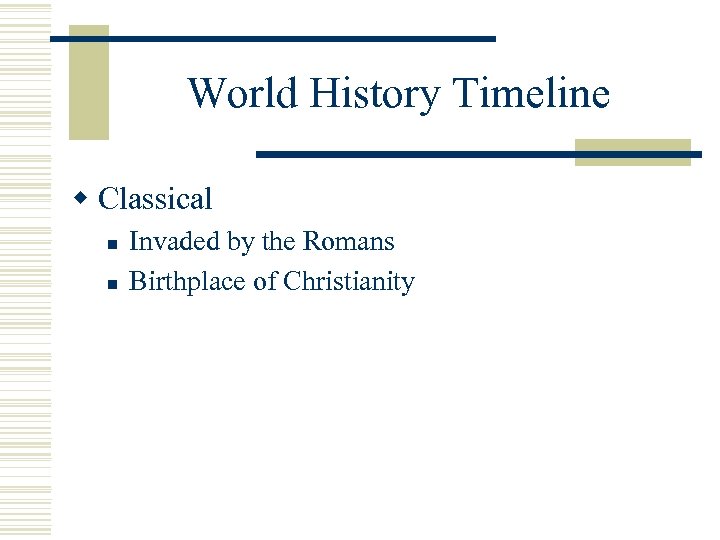 World History Timeline w Classical n n Invaded by the Romans Birthplace of Christianity