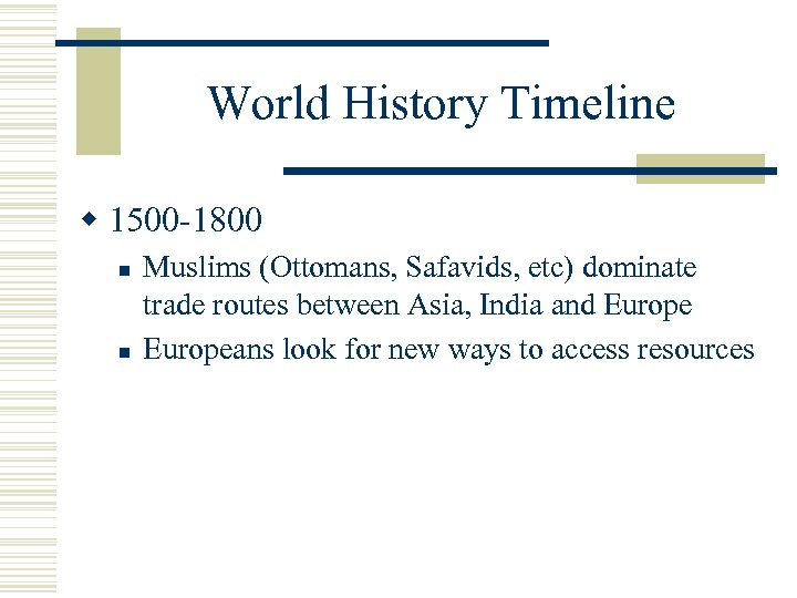 World History Timeline w 1500 -1800 n n Muslims (Ottomans, Safavids, etc) dominate trade