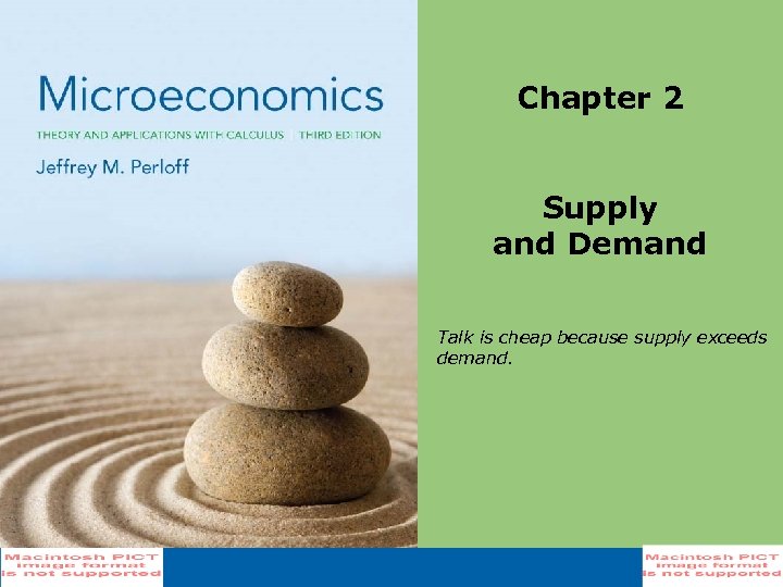 Chapter 2 Supply and Demand Talk is cheap because supply exceeds demand. 