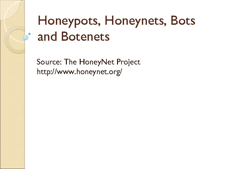 Honeypots, Honeynets, Bots and Botenets Source: The Honey. Net Project http: //www. honeynet. org/