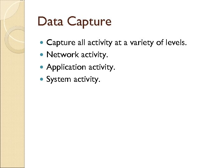 Data Capture all activity at a variety of levels. Network activity. Application activity. System