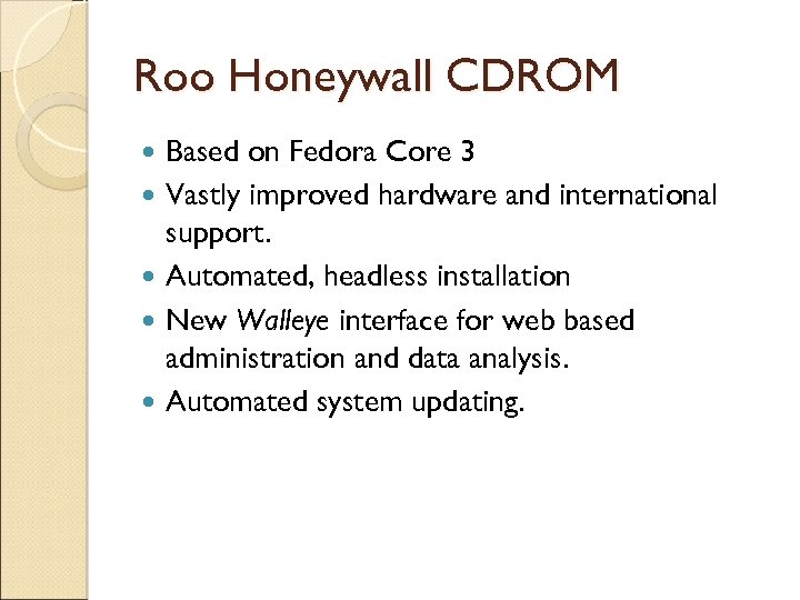 Roo Honeywall CDROM Based on Fedora Core 3 Vastly improved hardware and international support.