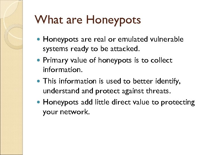 What are Honeypots are real or emulated vulnerable systems ready to be attacked. Primary